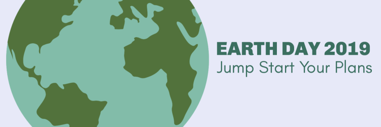 Earth Day 2019: Jump Start Your Plans
